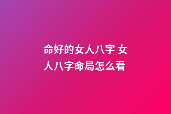 命好的女人八字 女人八字命局怎么看
